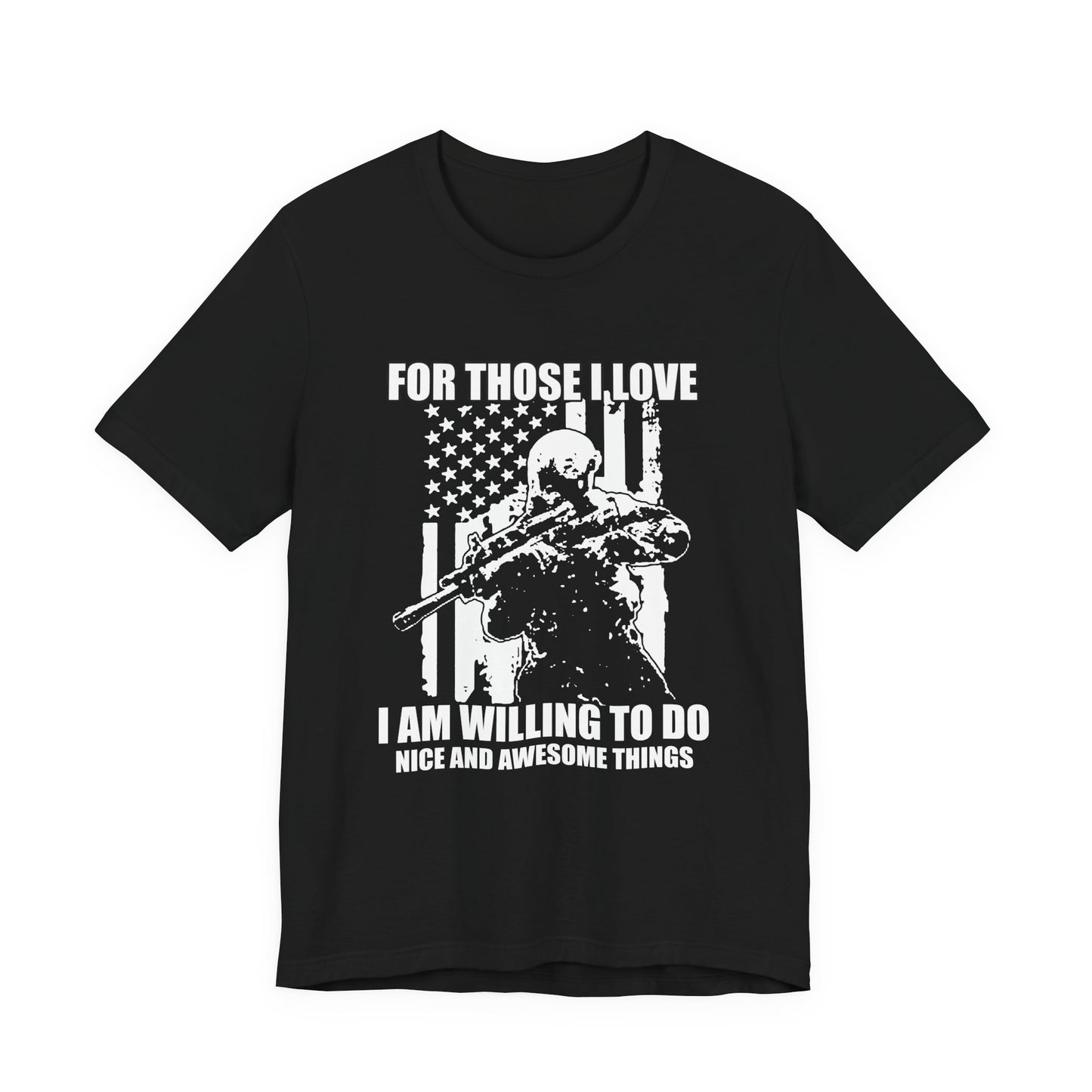 For Those I Love I Am Willing To Do Nice And Awesome Things T-Shirt Armed Soldier Flag Unisex Cotton Tee v50