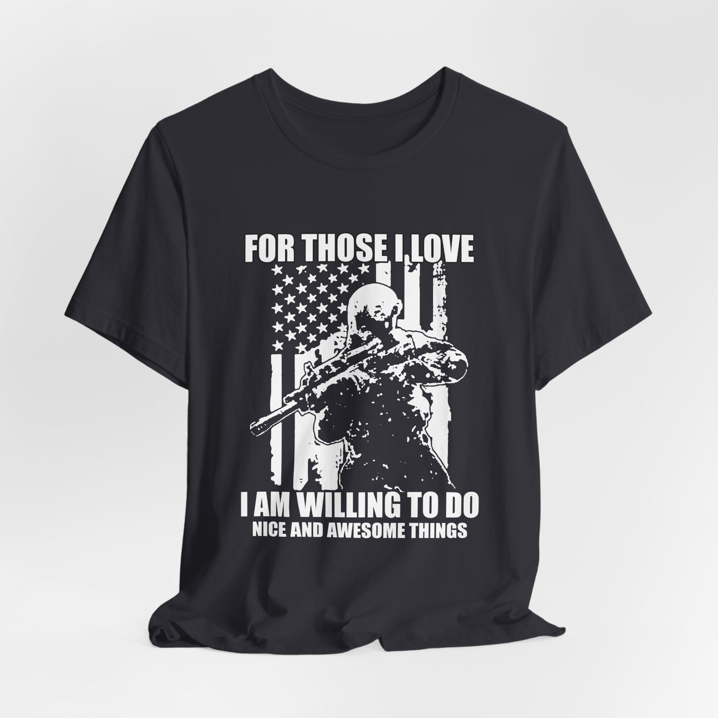 For Those I Love I Am Willing To Do Nice And Awesome Things T-Shirt Armed Soldier Flag Unisex Cotton Tee v50