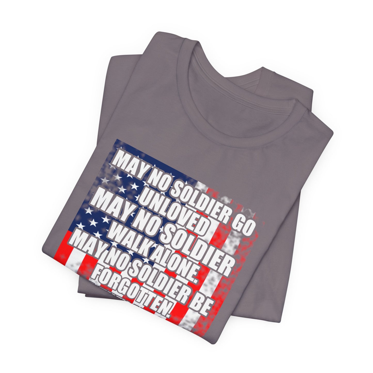 May No Soldier Go Unloved Flag T-Shirt Military Tribute Unisex Cotton Tee v49