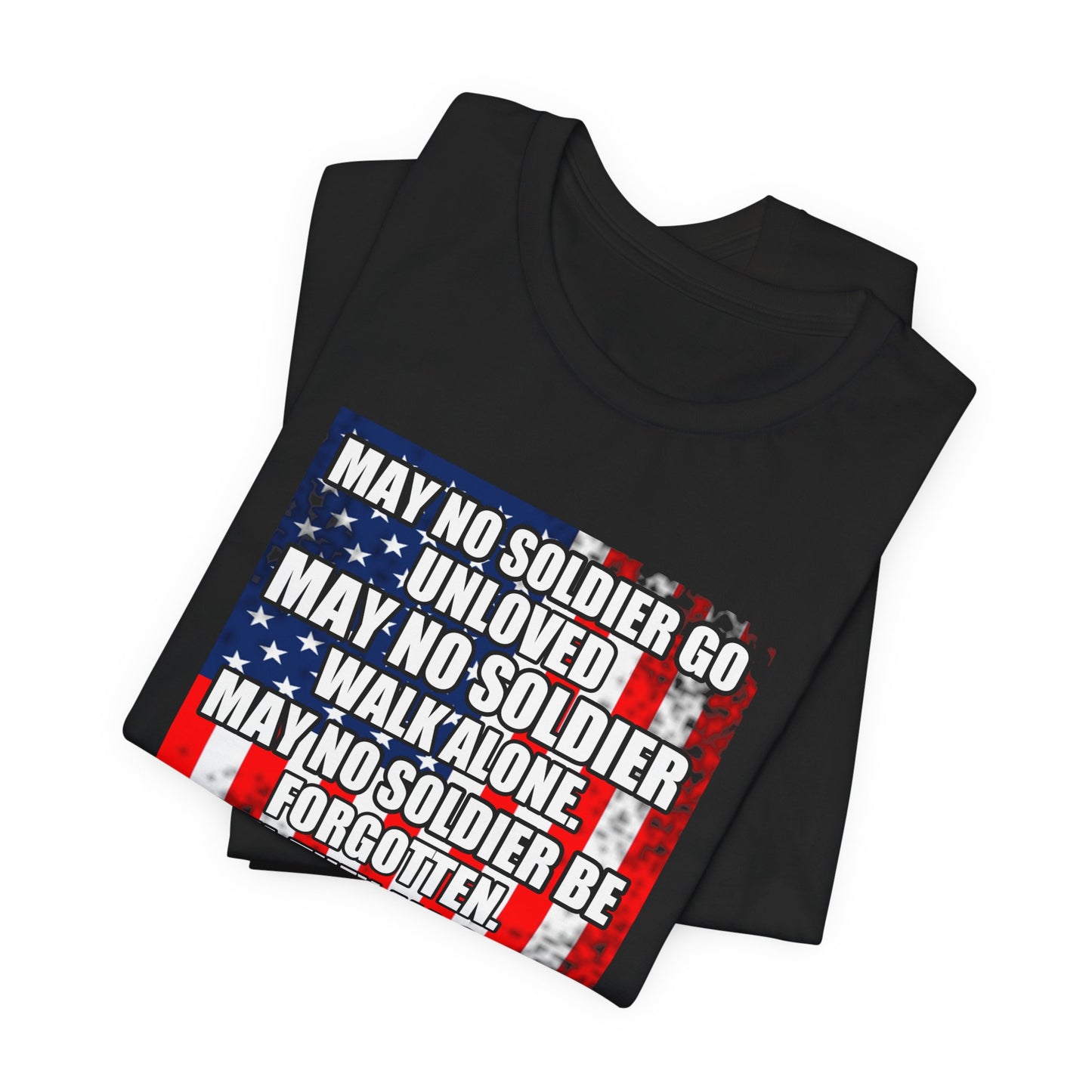May No Soldier Go Unloved Flag T-Shirt Military Tribute Unisex Cotton Tee v49