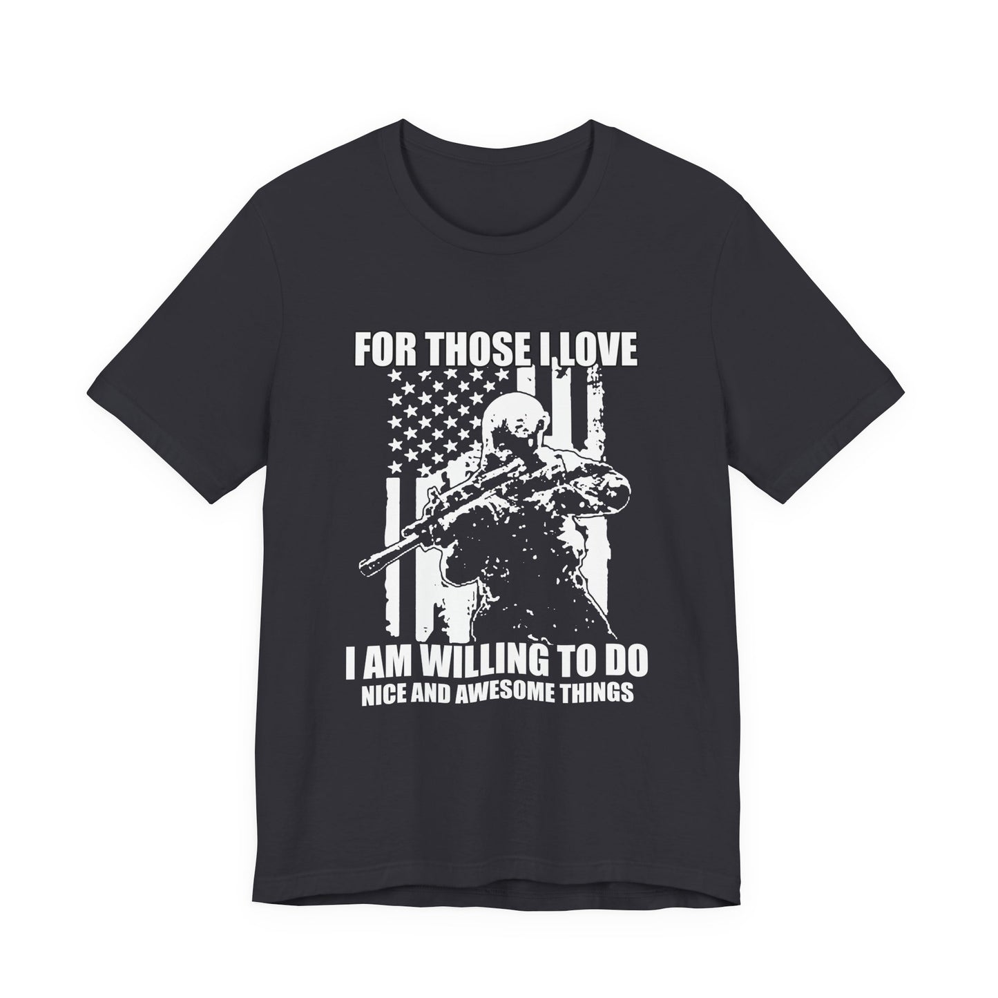 For Those I Love I Am Willing To Do Nice And Awesome Things T-Shirt Armed Soldier Flag Unisex Cotton Tee v50