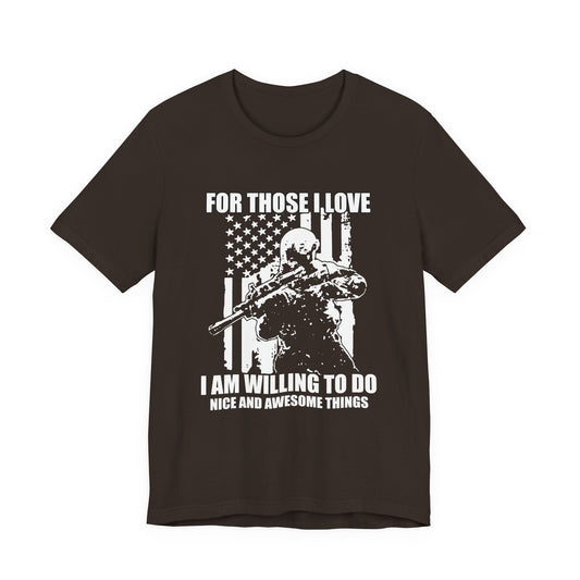 For Those I Love I Am Willing To Do Nice And Awesome Things T-Shirt Armed Soldier Flag Unisex Cotton Tee v50