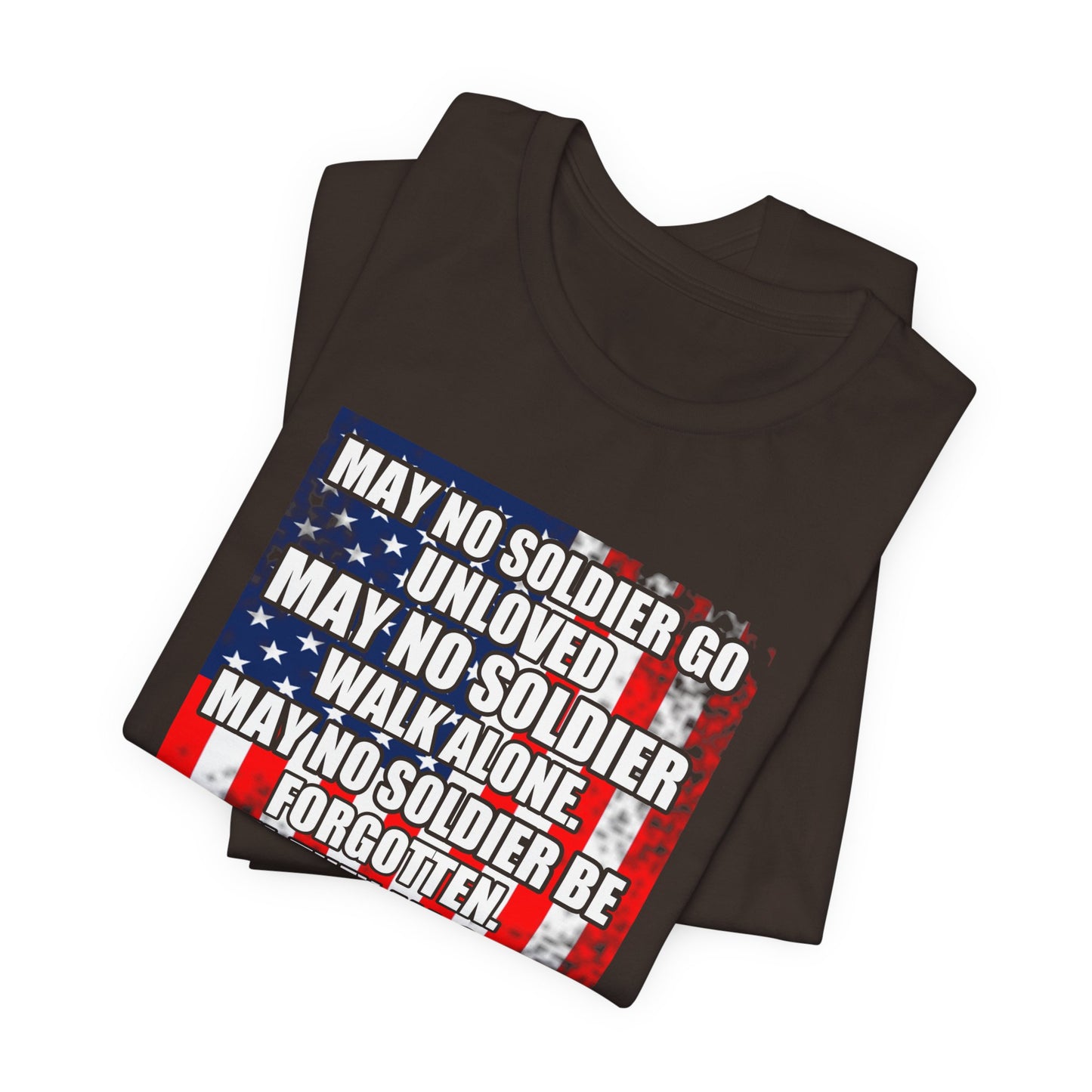 May No Soldier Go Unloved Flag T-Shirt Military Tribute Unisex Cotton Tee v49