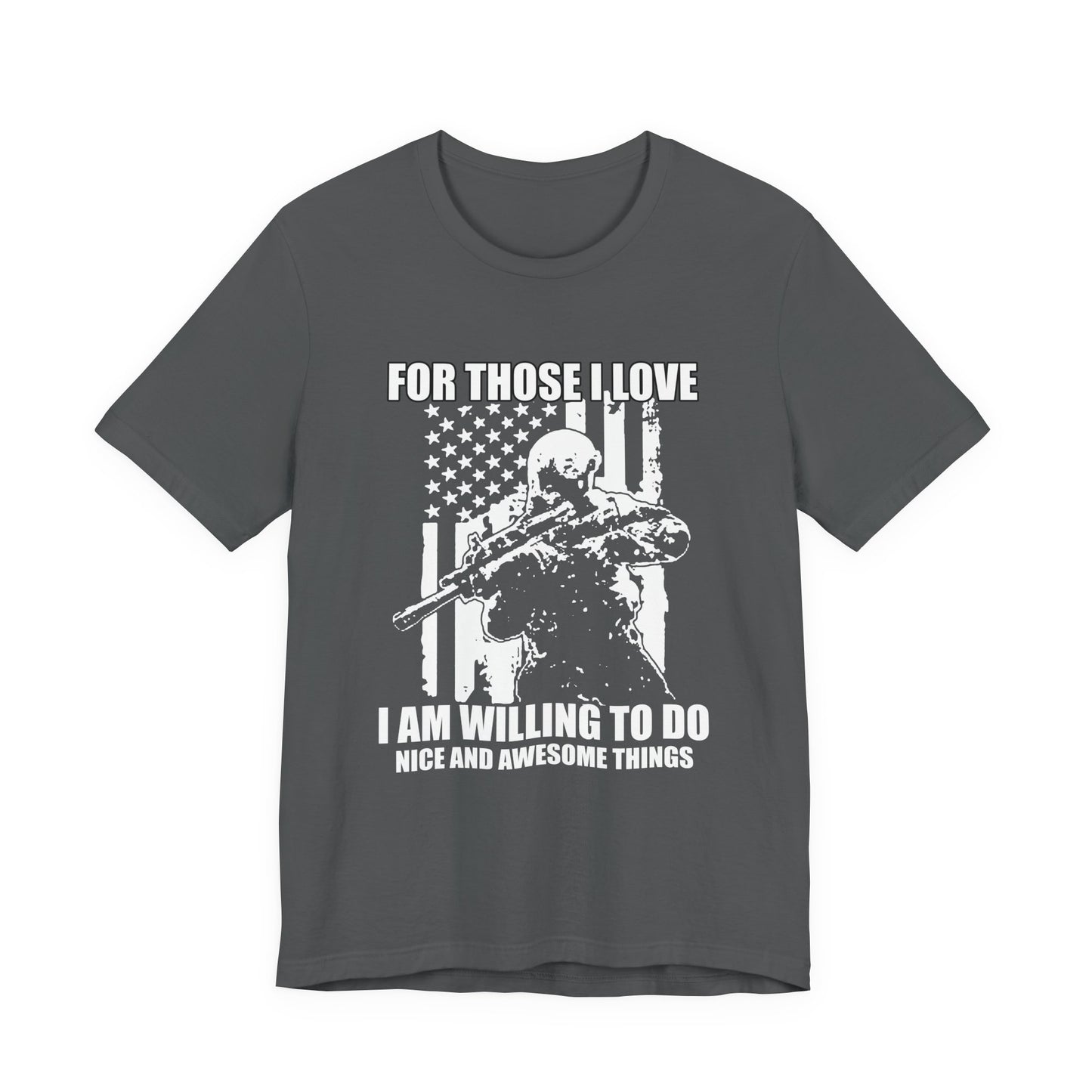 For Those I Love I Am Willing To Do Nice And Awesome Things T-Shirt Armed Soldier Flag Unisex Cotton Tee v50