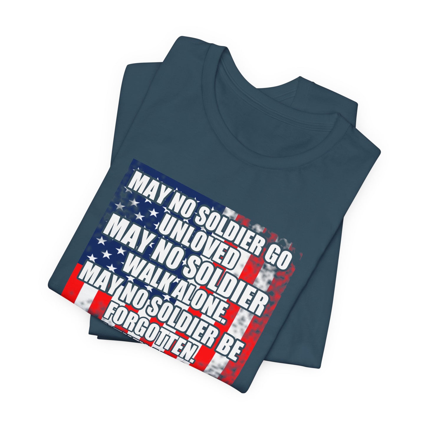 May No Soldier Go Unloved Flag T-Shirt Military Tribute Unisex Cotton Tee v49